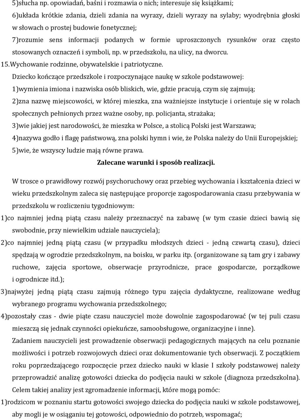 7)rozumie sens informacji podanych w formie uproszczonych rysunków oraz często stosowanych oznaczeń i symboli, np. w przedszkolu, na ulicy, na dworcu. 15.