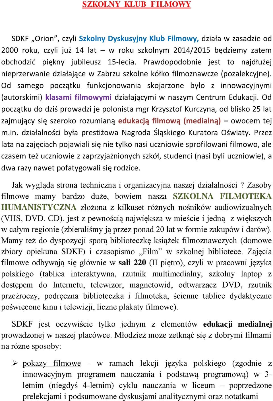 Od samego początku funkcjonowania skojarzone było z innowacyjnymi (autorskimi) klasami filmowymi działającymi w naszym Centrum Edukacji.