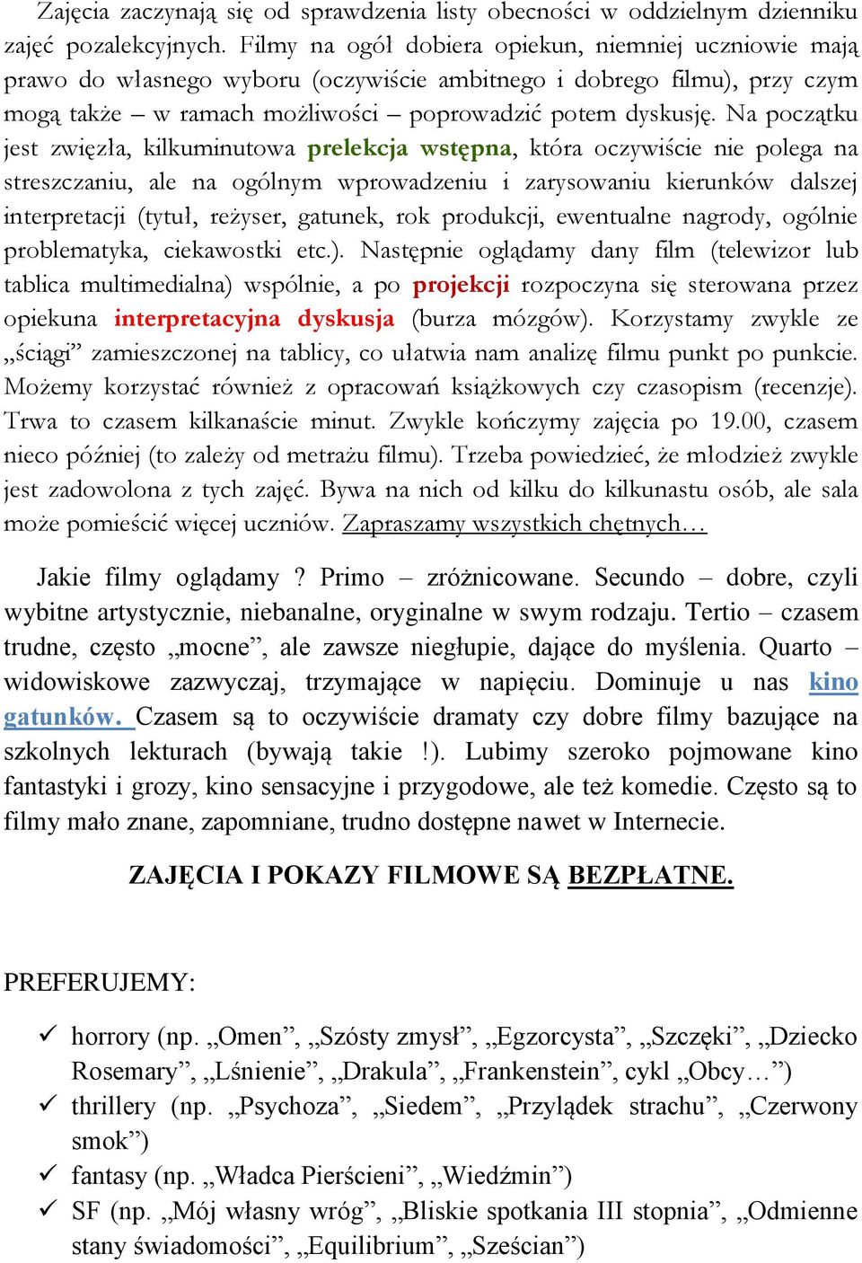 Na początku jest zwięzła, kilkuminutowa prelekcja wstępna, która oczywiście nie polega na streszczaniu, ale na ogólnym wprowadzeniu i zarysowaniu kierunków dalszej interpretacji (tytuł, reżyser,