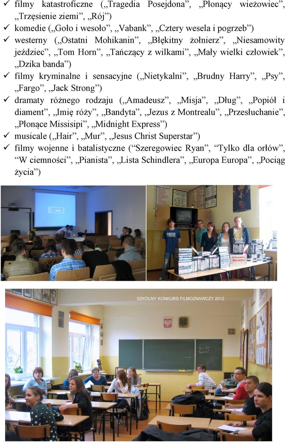 Jack Strong ) dramaty różnego rodzaju ( Amadeusz, Misja, Dług, Popiół i diament, Imię róży, Bandyta, Jezus z Montrealu, Przesłuchanie, Płonące Missisipi, Midnight Express )
