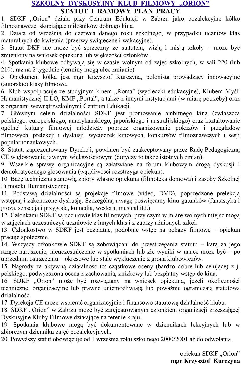 Statut DKF nie może być sprzeczny ze statutem, wizją i misją szkoły może być zmieniony na wniosek opiekuna lub większości członków. 4.