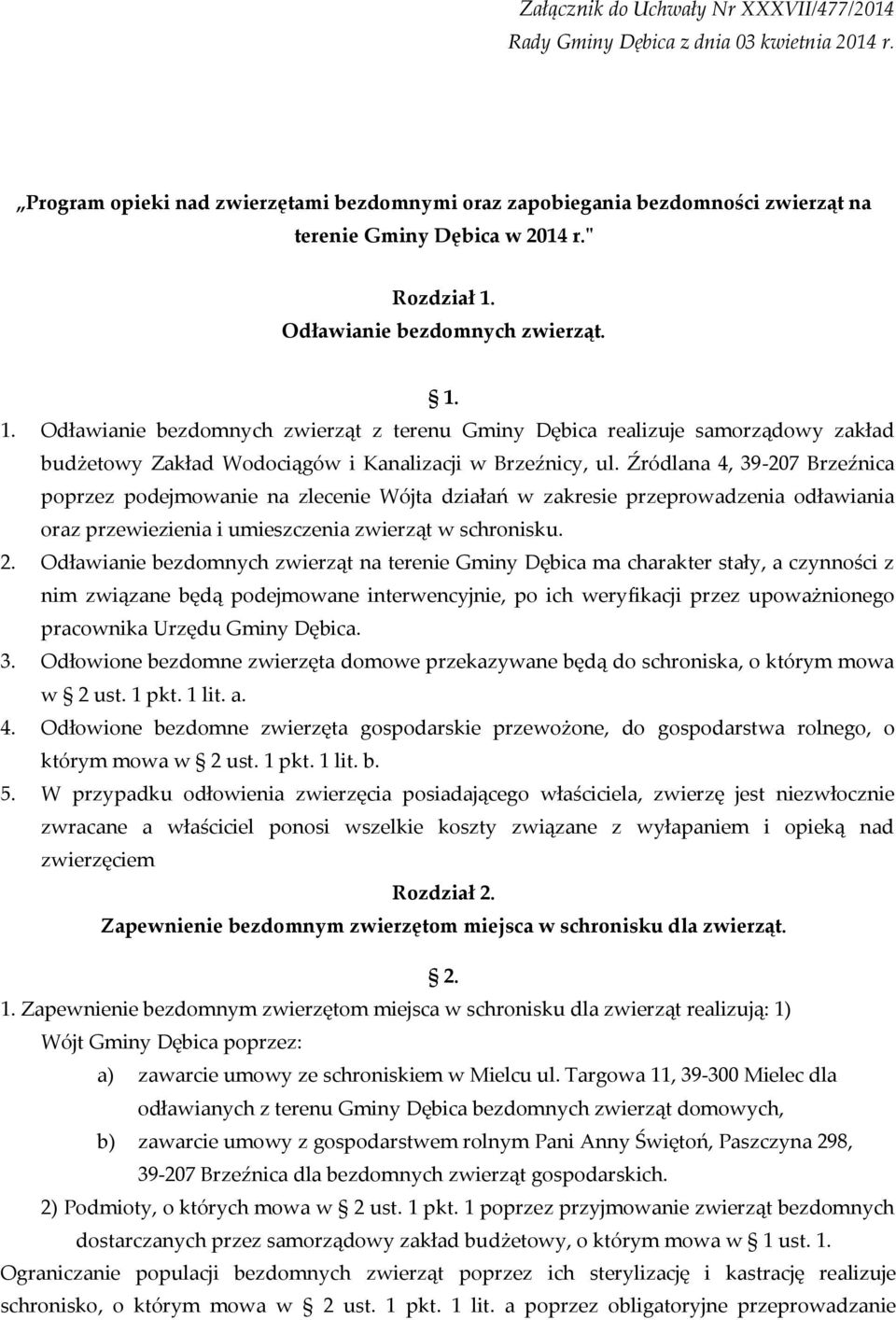 Źródlana 4, 39-207 Brzeźnica poprzez podejmowanie na zlecenie Wójta działań w zakresie przeprowadzenia odławiania oraz przewiezienia i umieszczenia zwierząt w schronisku. 2.