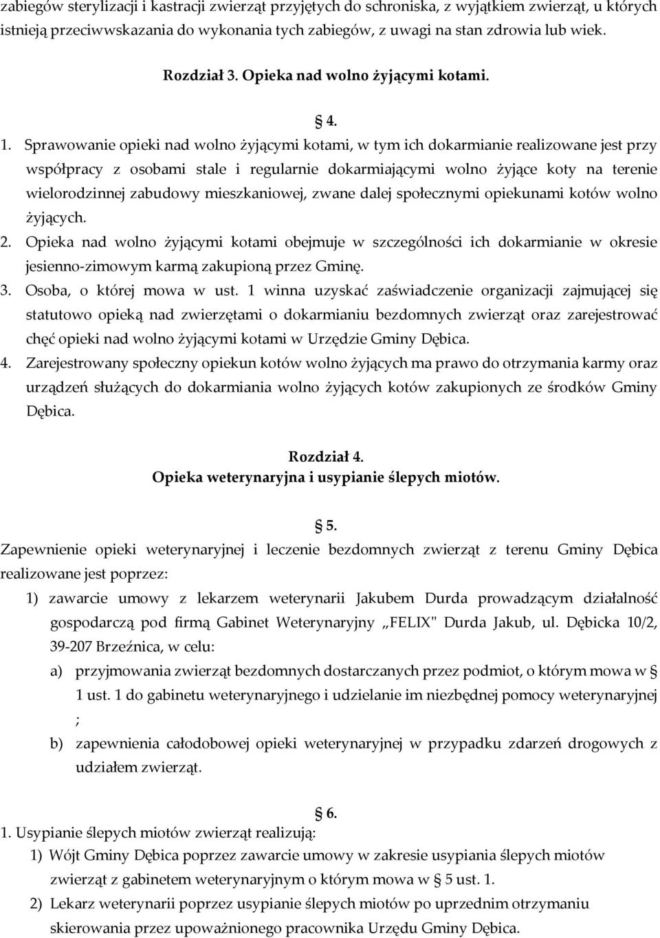 Sprawowanie opieki nad wolno żyjącymi kotami, w tym ich dokarmianie realizowane jest przy współpracy z osobami stale i regularnie dokarmiającymi wolno żyjące koty na terenie wielorodzinnej zabudowy