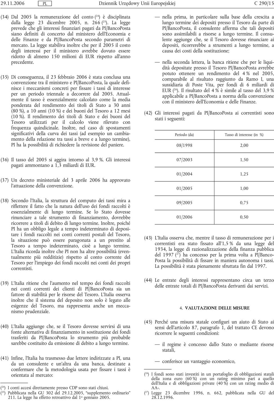 La legge stabiliva inoltre che per il 2005 il costo degli interessi per il ministero avrebbe dovuto essere ridotto di almeno 150 milioni di EUR rispetto all'anno precedente.