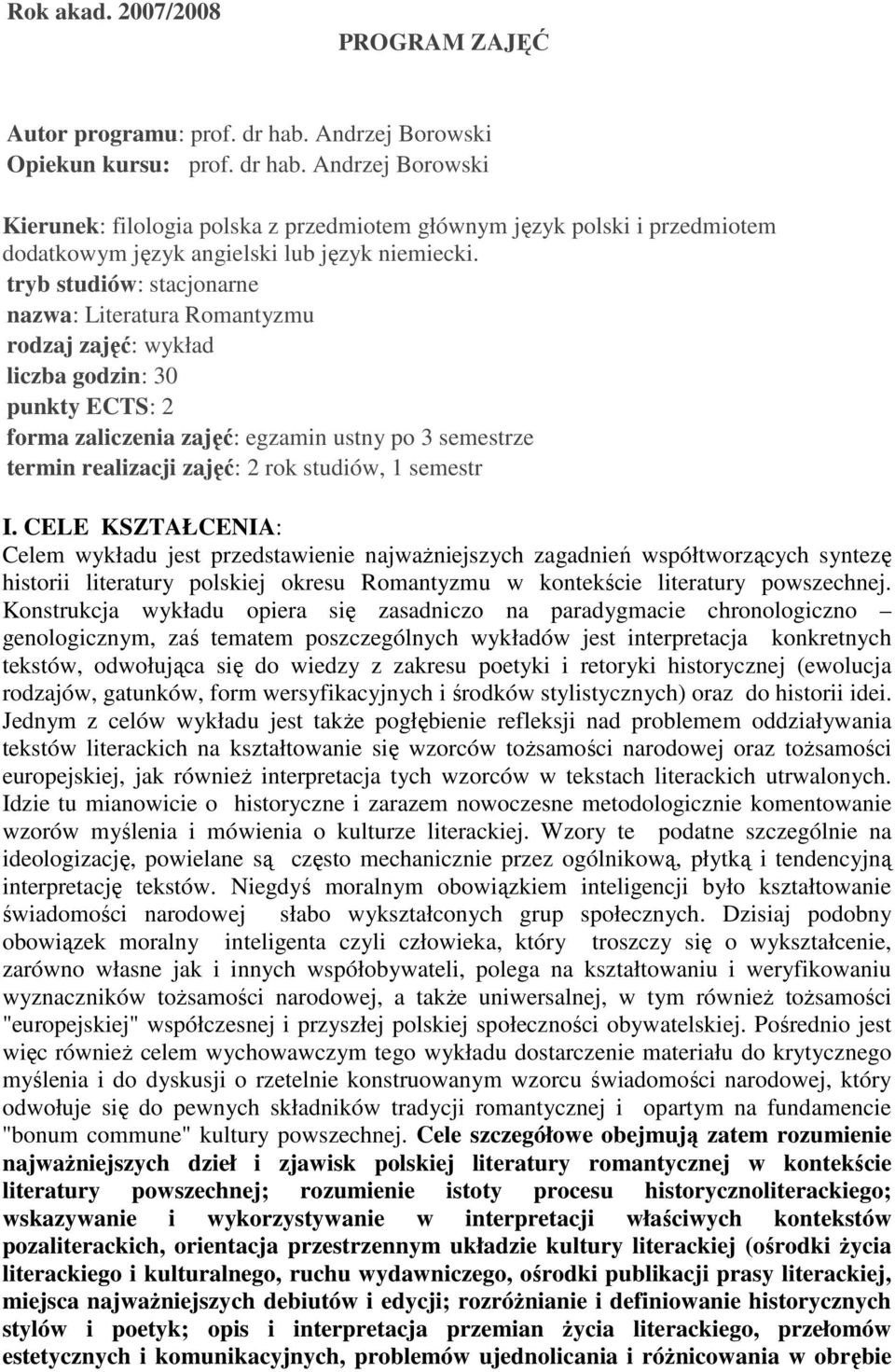 tryb studiów: stacjonarne nazwa: Literatura Romantyzmu rodzaj zajęć: wykład liczba godzin: 30 punkty ECTS: 2 forma zaliczenia zajęć: egzamin ustny po 3 semestrze termin realizacji zajęć: 2 rok