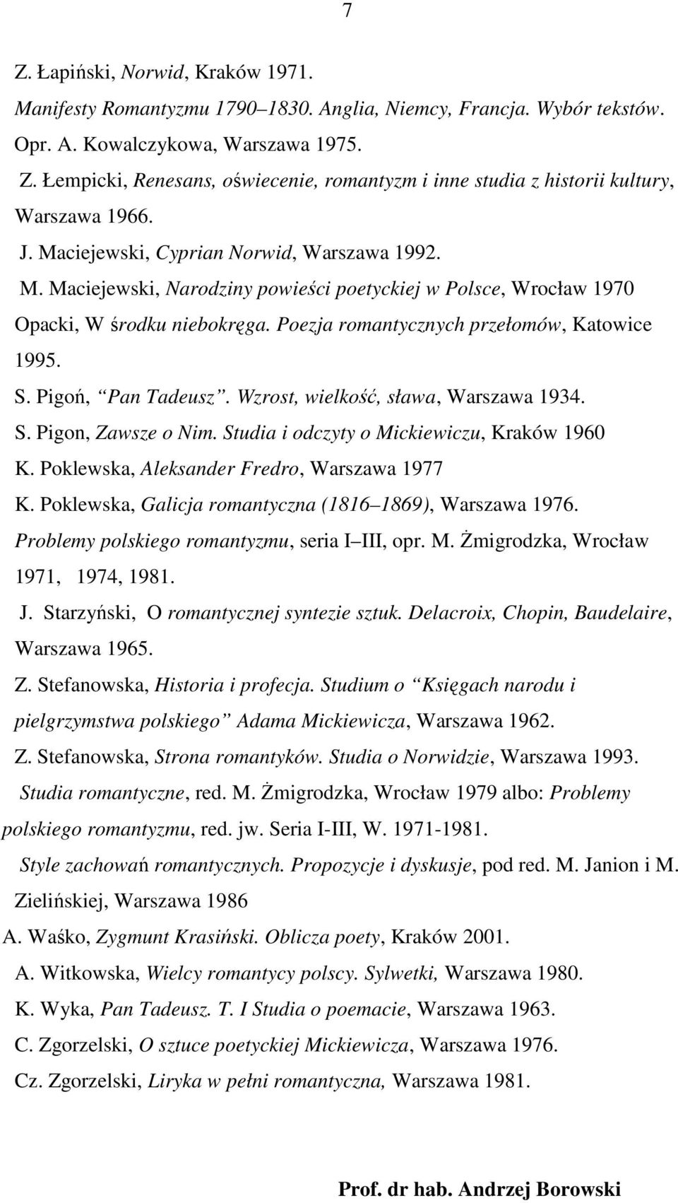 Pigoń, Pan Tadeusz. Wzrost, wielkość, sława, Warszawa 1934. S. Pigon, Zawsze o Nim. Studia i odczyty o Mickiewiczu, Kraków 1960 K. Poklewska, Aleksander Fredro, Warszawa 1977 K.