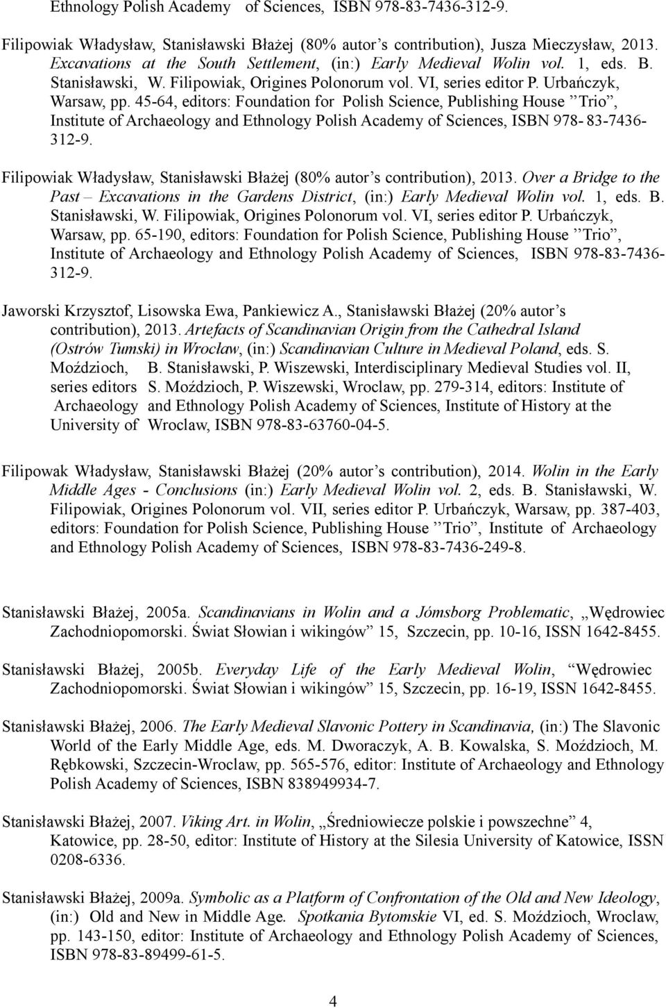 45-64, editors: Foundation for Polish Science, Publishing House Trio, Institute of Archaeology and Ethnology Polish Academy of Sciences, ISBN 978-83-7436-312-9.