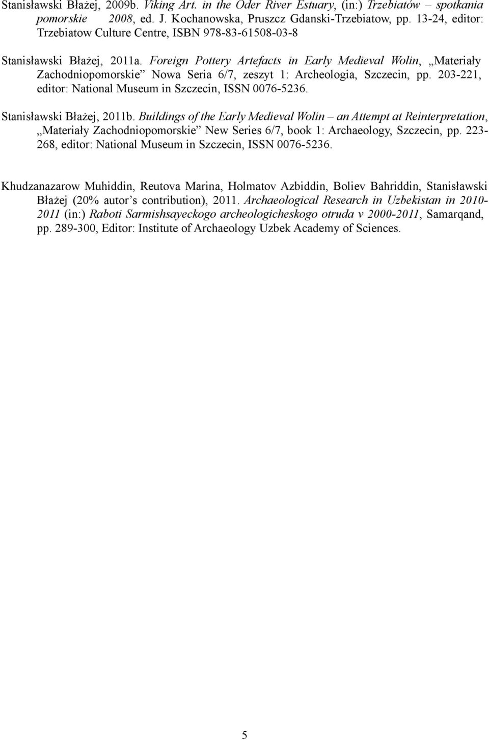 Foreign Pottery Artefacts in Early Medieval Wolin, Materiały Zachodniopomorskie Nowa Seria 6/7, zeszyt 1: Archeologia, Szczecin, pp. 203-221, editor: National Museum in Szczecin, ISSN 0076-5236.