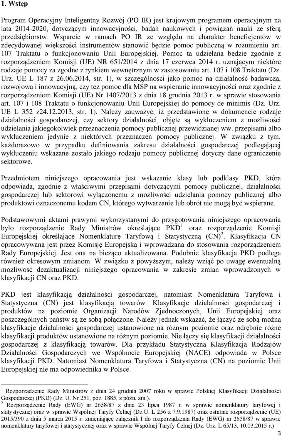 Pomoc ta udzielana będzie zgodnie z rozporządzeniem Komisji (UE) NR 651/2014 z dnia 17 czerwca 2014 r. uznającym niektóre rodzaje pomocy za zgodne z rynkiem wewnętrznym w zastosowaniu art.