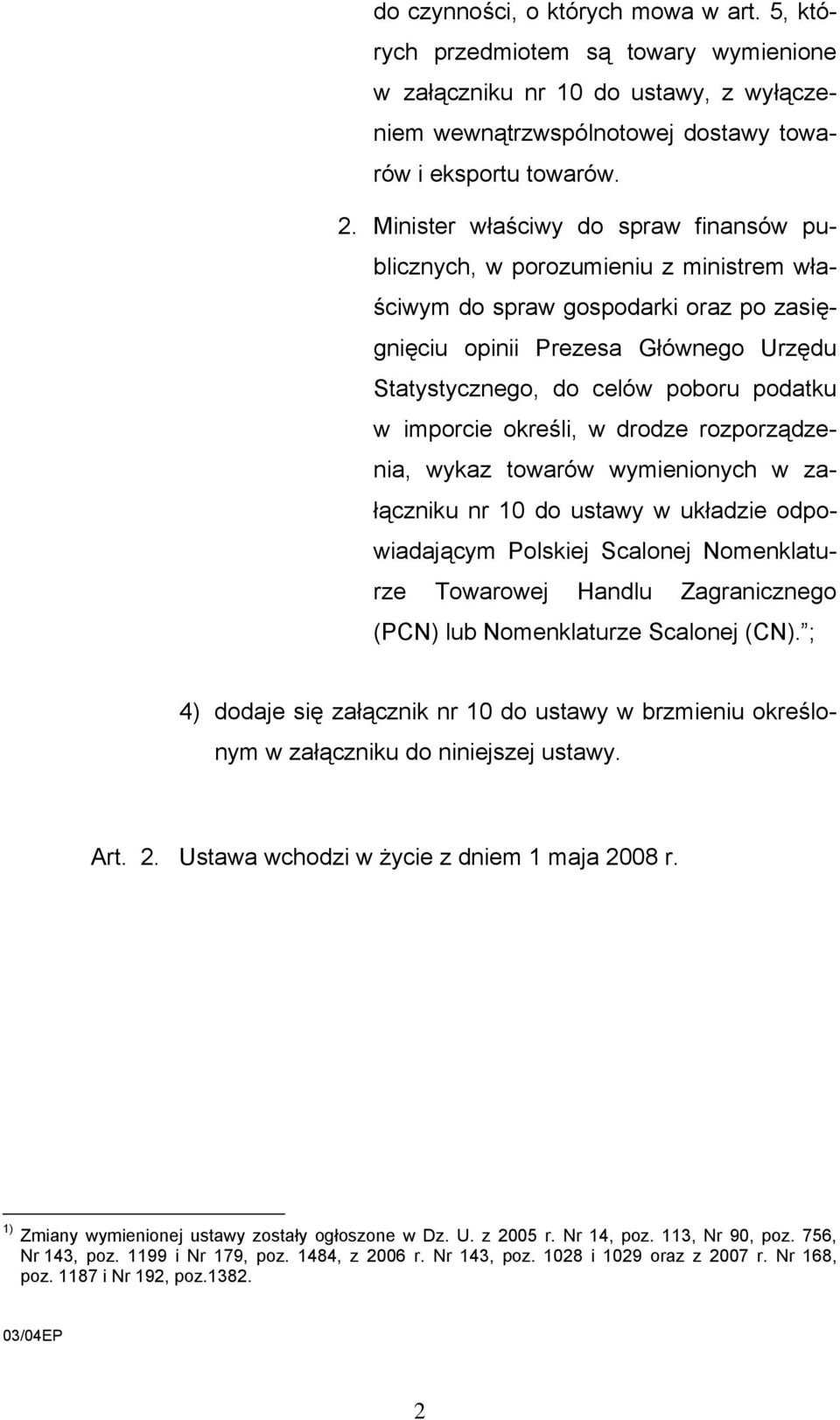 imporcie określi, w drodze rozporządzenia, wykaz towarów wymienionych w załączniku nr 10 do ustawy w układzie odpowiadającym Polskiej Scalonej Nomenklaturze Towarowej Handlu Zagranicznego (PCN) lub