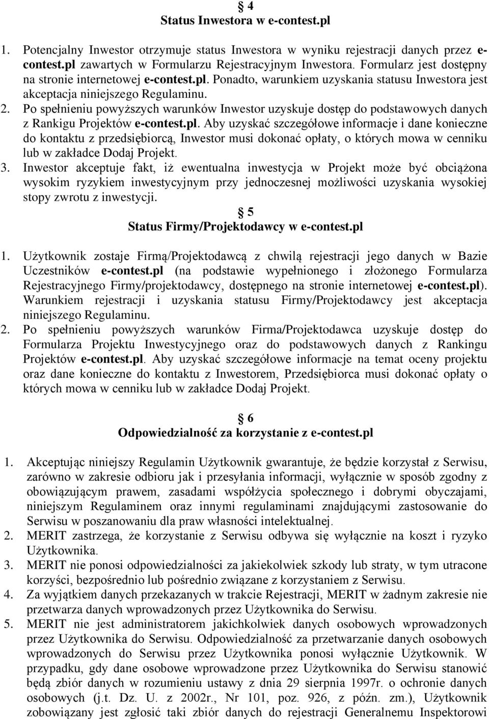 Po spełnieniu powyższych warunków Inwestor uzyskuje dostęp do podstawowych danych z Rankigu Projektów e-contest.pl.