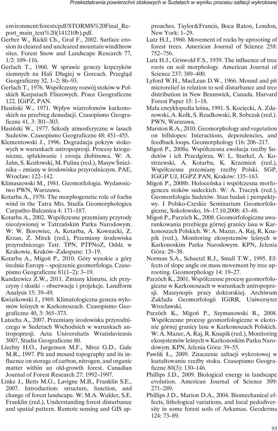 Przegląd Geograficzny 32, 1 2: 86 93. Gerlach T., 1976. Współczesny rozwój stoków w Polskich Karpatach Fliszowych. Prace Geograficzne 122. IGiPZ, PAN. Hasiński W., 1971.