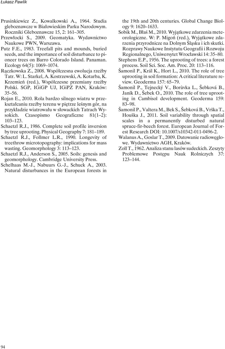 Ecology 64(5): 1069 1074. Rączkowska Z., 2008. Współczesna ewolucja rzeźby Tatr. W: L. Starkel, A. Kostrzewski, A. Kotarba, K. Krzemień (red.), Współczesne przemiany rzeźby Polski.