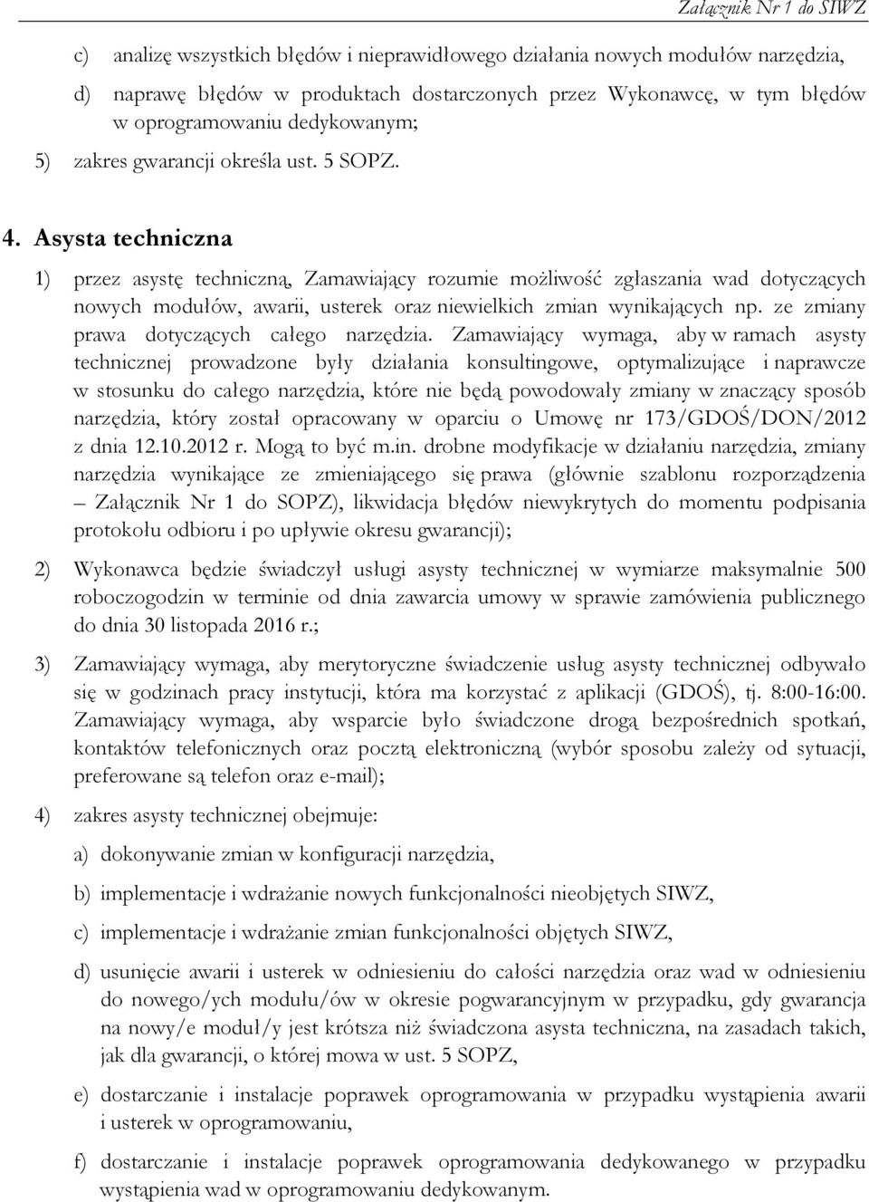 Asysta techniczna 1) przez asystę techniczną, Zamawiający rozumie moŝliwość zgłaszania wad dotyczących nowych modułów, awarii, usterek oraz niewielkich zmian wynikających np.