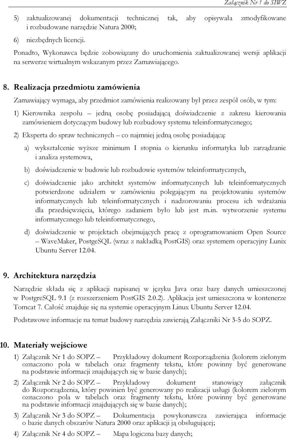 Realizacja przedmiotu zamówienia Zamawiający wymaga, aby przedmiot zamówienia realizowany był przez zespół osób, w tym: 1) Kierownika zespołu jedną osobę posiadającą doświadczenie z zakresu