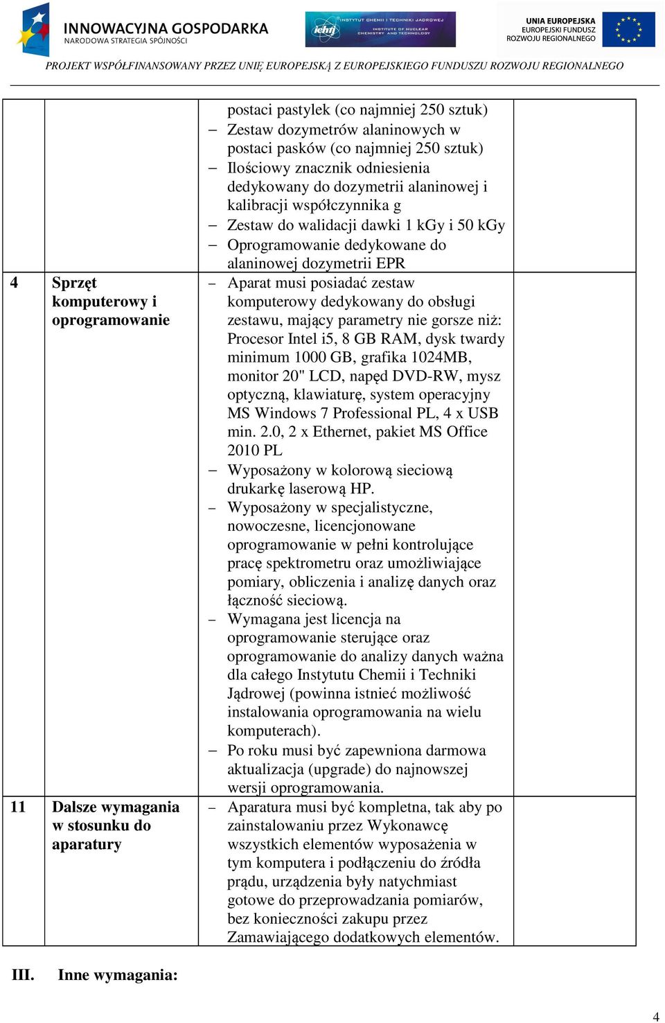 musi posiadać zestaw komputerowy dedykowany do obsługi zestawu, mający parametry nie gorsze niż: Procesor Intel i5, 8 GB RAM, dysk twardy minimum 1000 GB, grafika 1024MB, monitor 20" LCD, napęd