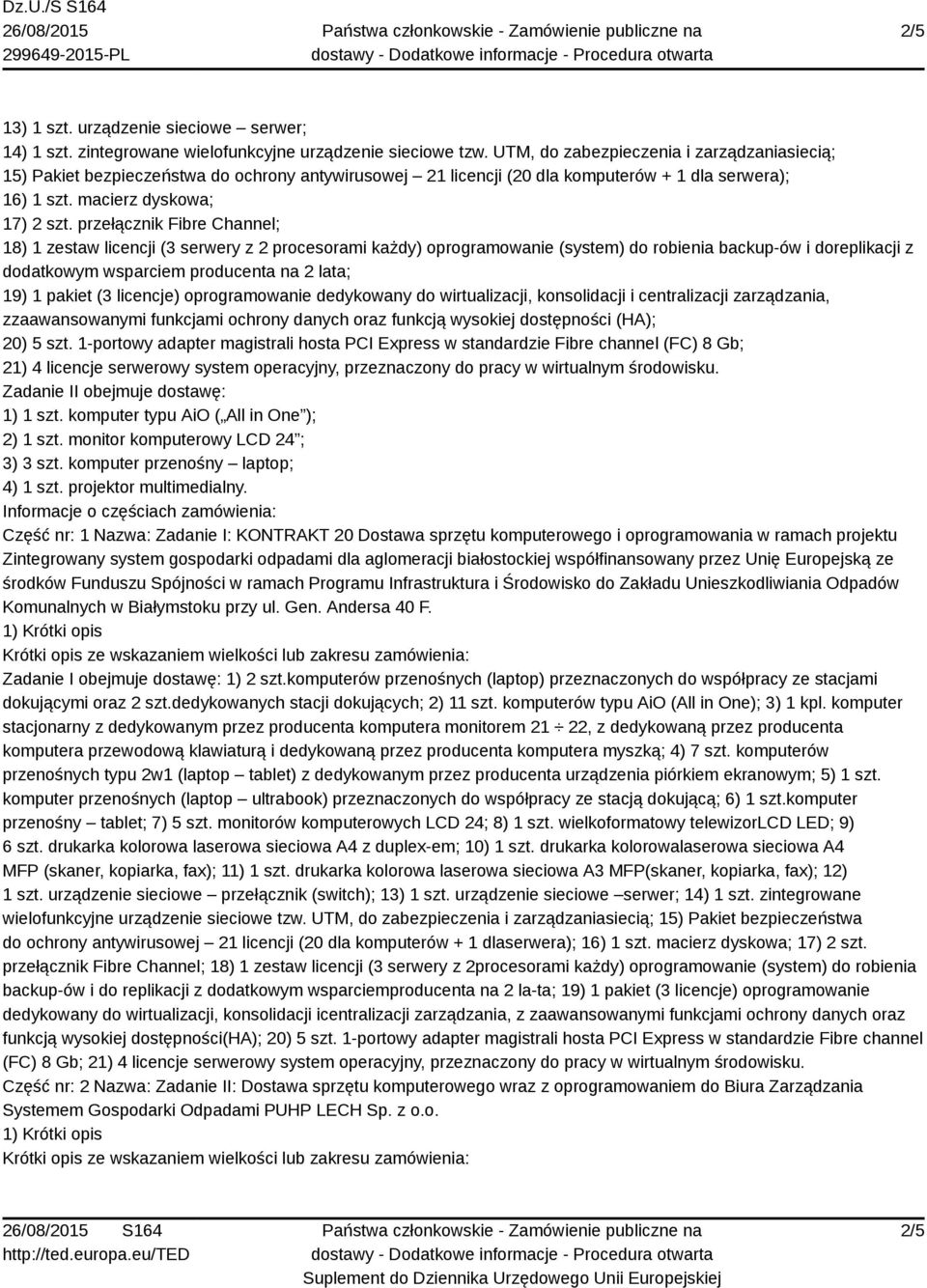 przełącznik Fibre Channel; 18) 1 zestaw licencji (3 serwery z 2 procesorami każdy) oprogramowanie (system) do robienia backup-ów i doreplikacji z dodatkowym wsparciem producenta na 2 lata; 19) 1