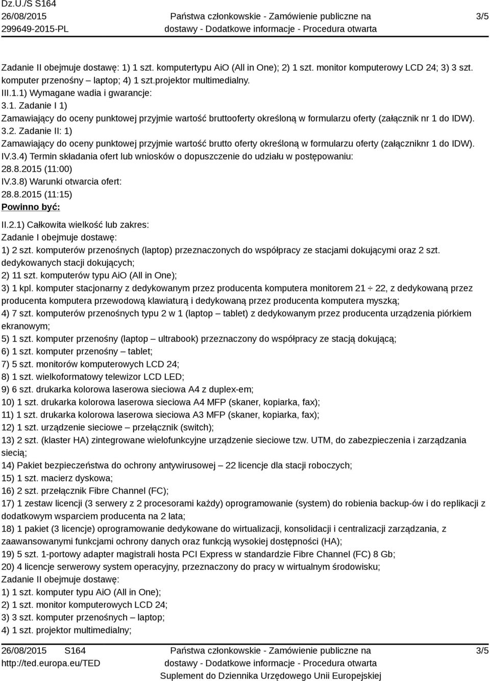 8.2015 (11:00) IV.3.8) Warunki otwarcia ofert: 28.8.2015 (11:15) Powinno być: II.2.1) Całkowita wielkość lub zakres: 1) 2 szt.