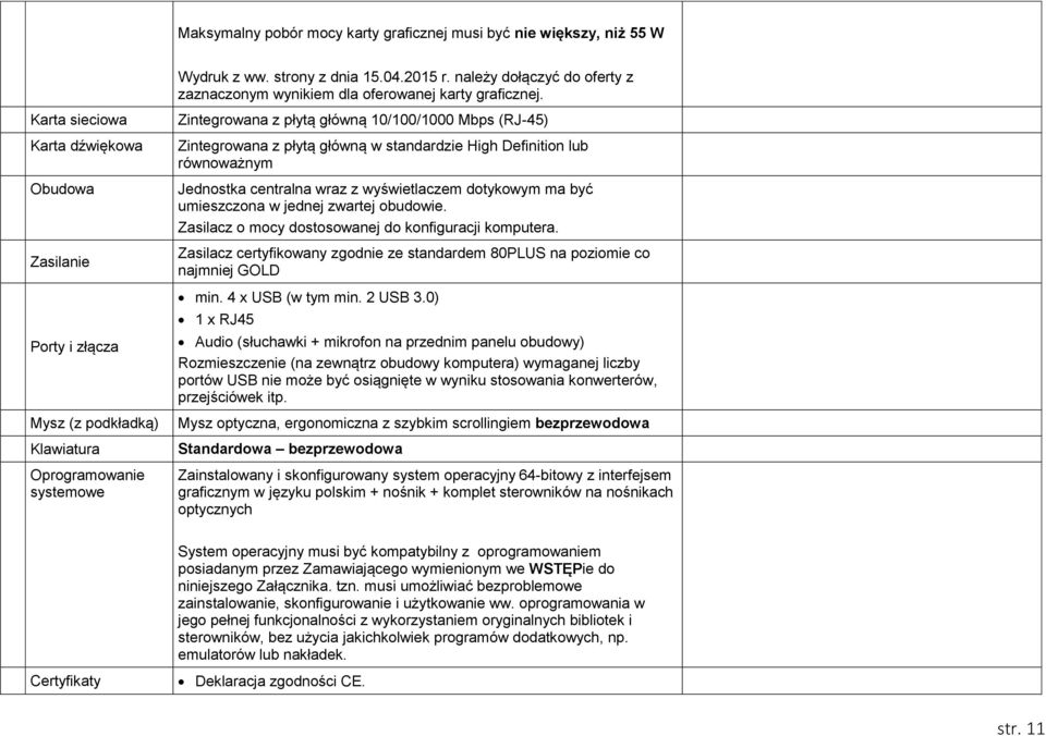 w standardzie High Definition lub równoważnym Jednostka centralna wraz z wyświetlaczem dotykowym ma być umieszczona w jednej zwartej obudowie. Zasilacz o mocy dostosowanej do konfiguracji komputera.