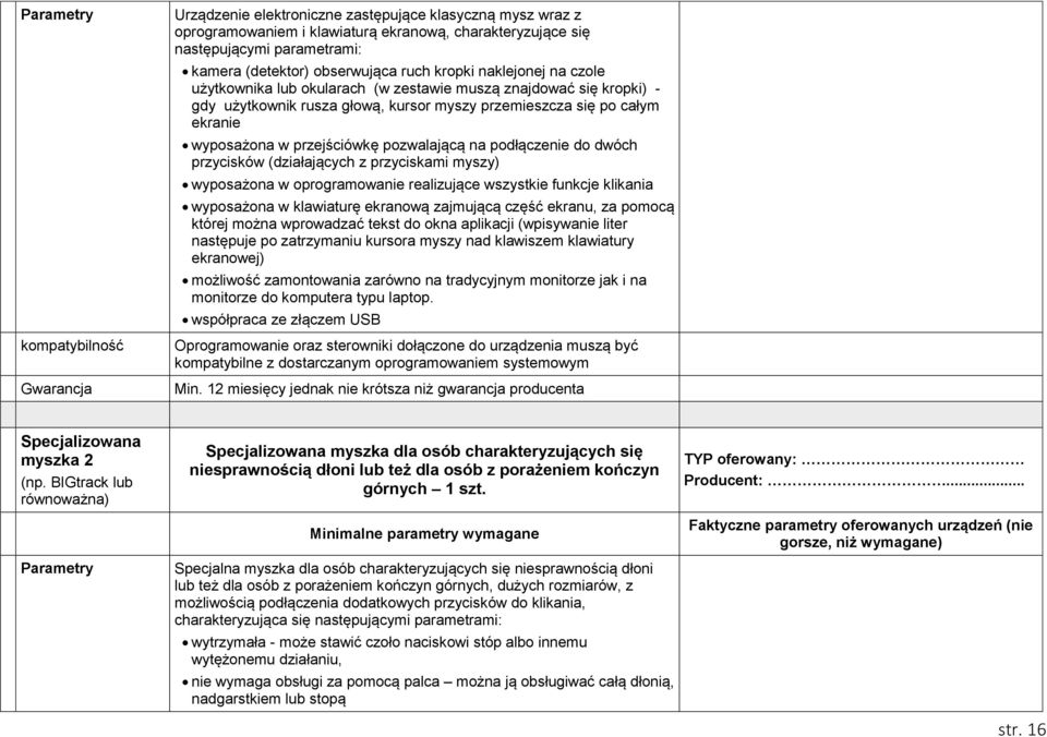 przejściówkę pozwalającą na podłączenie do dwóch przycisków (działających z przyciskami myszy) wyposażona w oprogramowanie realizujące wszystkie funkcje klikania wyposażona w klawiaturę ekranową