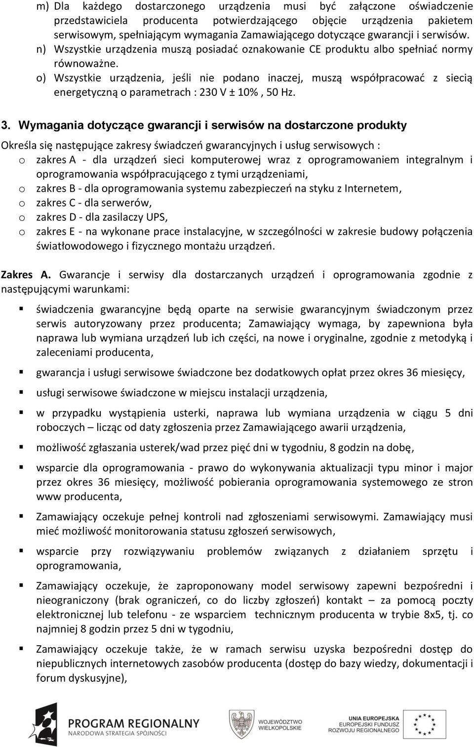 o) Wszystkie urządzenia, jeśli nie podano inaczej, muszą współpracować z siecią energetyczną o parametrach : 230 V ± 10%, 50 Hz. 3.