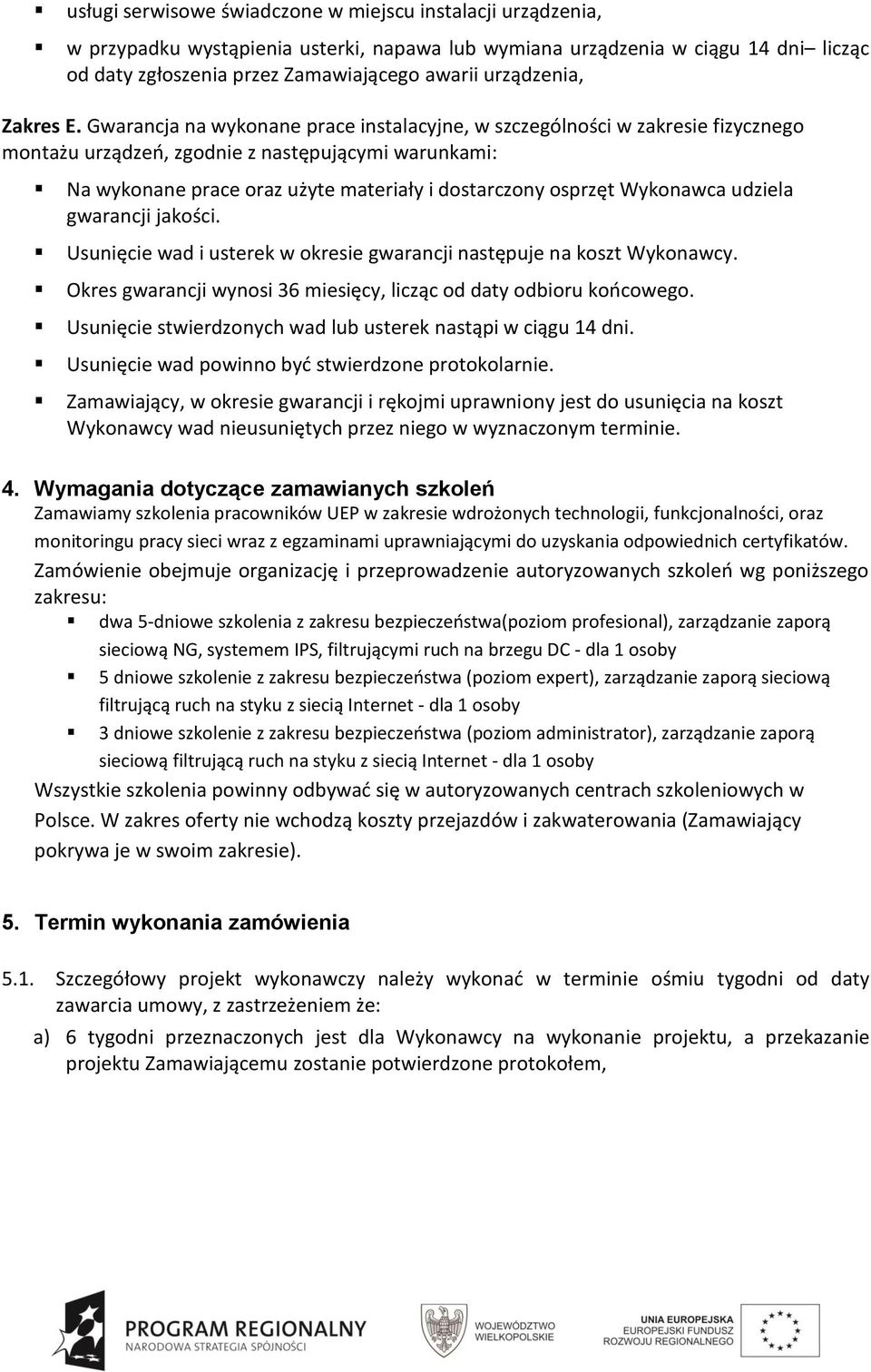 Gwarancja na wykonane prace instalacyjne, w szczególności w zakresie fizycznego montażu urządzeń, zgodnie z następującymi warunkami: Na wykonane prace oraz użyte materiały i dostarczony osprzęt