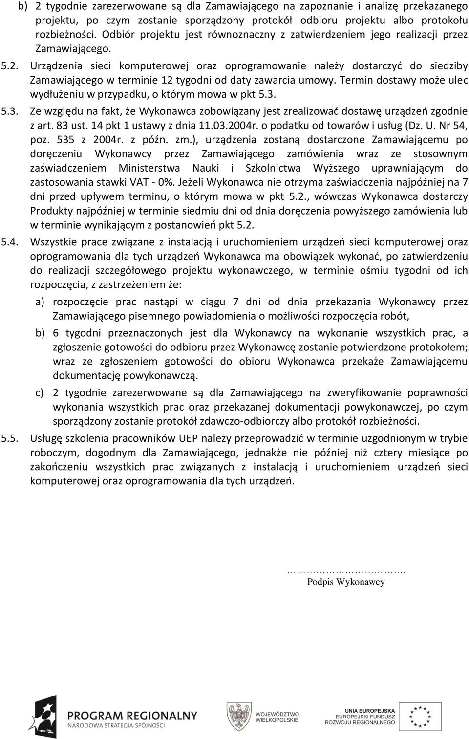 Urządzenia sieci komputerowej oraz oprogramowanie należy dostarczyć do siedziby Zamawiającego w terminie 12 tygodni od daty zawarcia umowy.