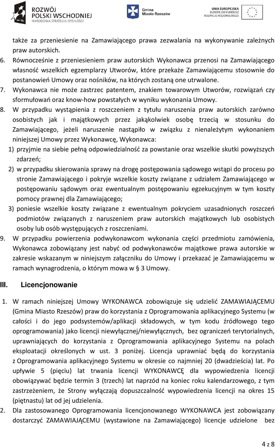 których zostaną one utrwalone. 7. Wykonawca nie może zastrzec patentem, znakiem towarowym Utworów, rozwiązań czy sformułowań oraz know-how powstałych w wyniku wykonania Umowy. 8.