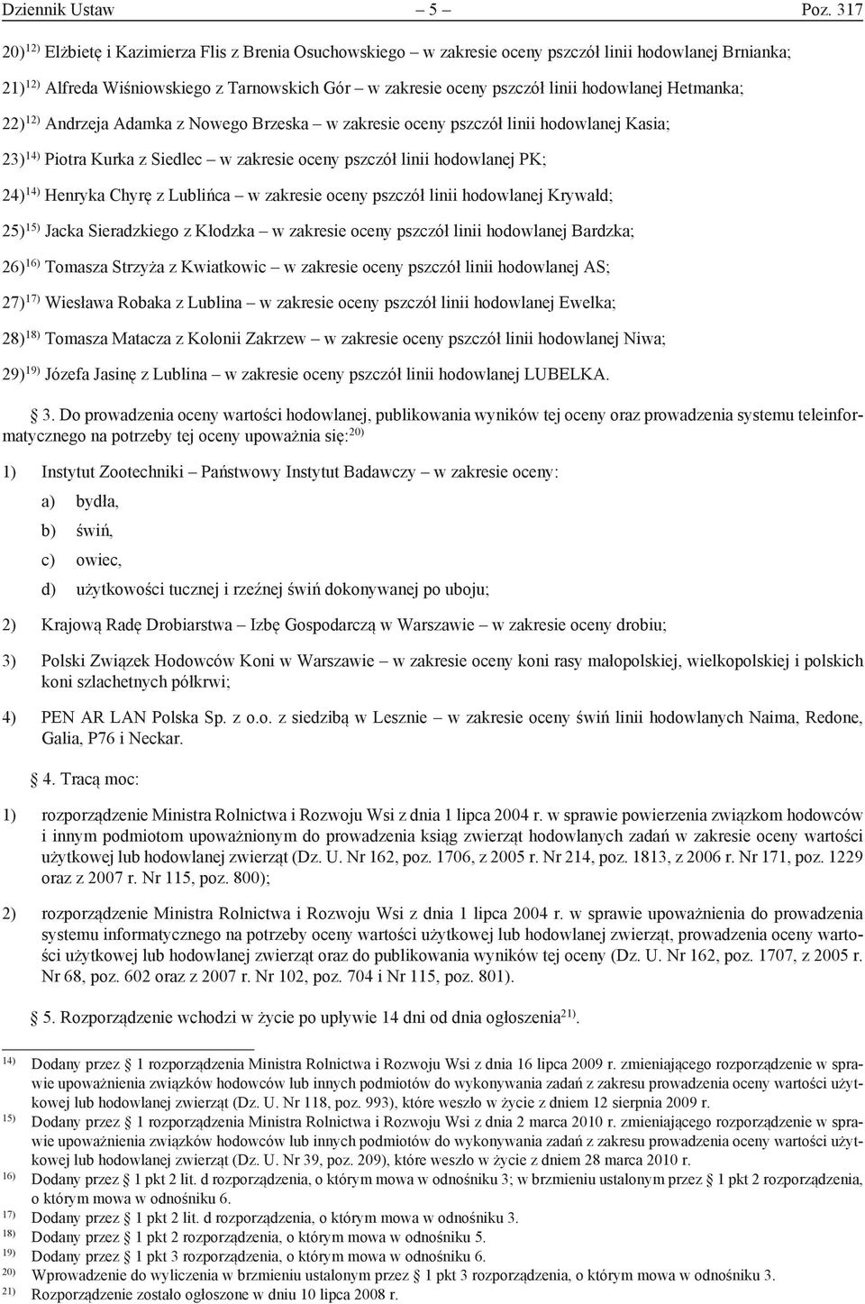 hodowlanej Hetmanka; 22) 12) Andrzeja Adamka z Nowego Brzeska w zakresie oceny pszczół linii hodowlanej Kasia; 23) 14) Piotra Kurka z Siedlec w zakresie oceny pszczół linii hodowlanej PK; 24) 14)