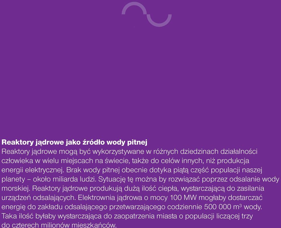 Sytuację tę można by rozwiązać poprzez odsalanie wody morskiej. Reaktory jądrowe produkują dużą ilość ciepła, wystarczającą do zasilania urządzeń odsalających.