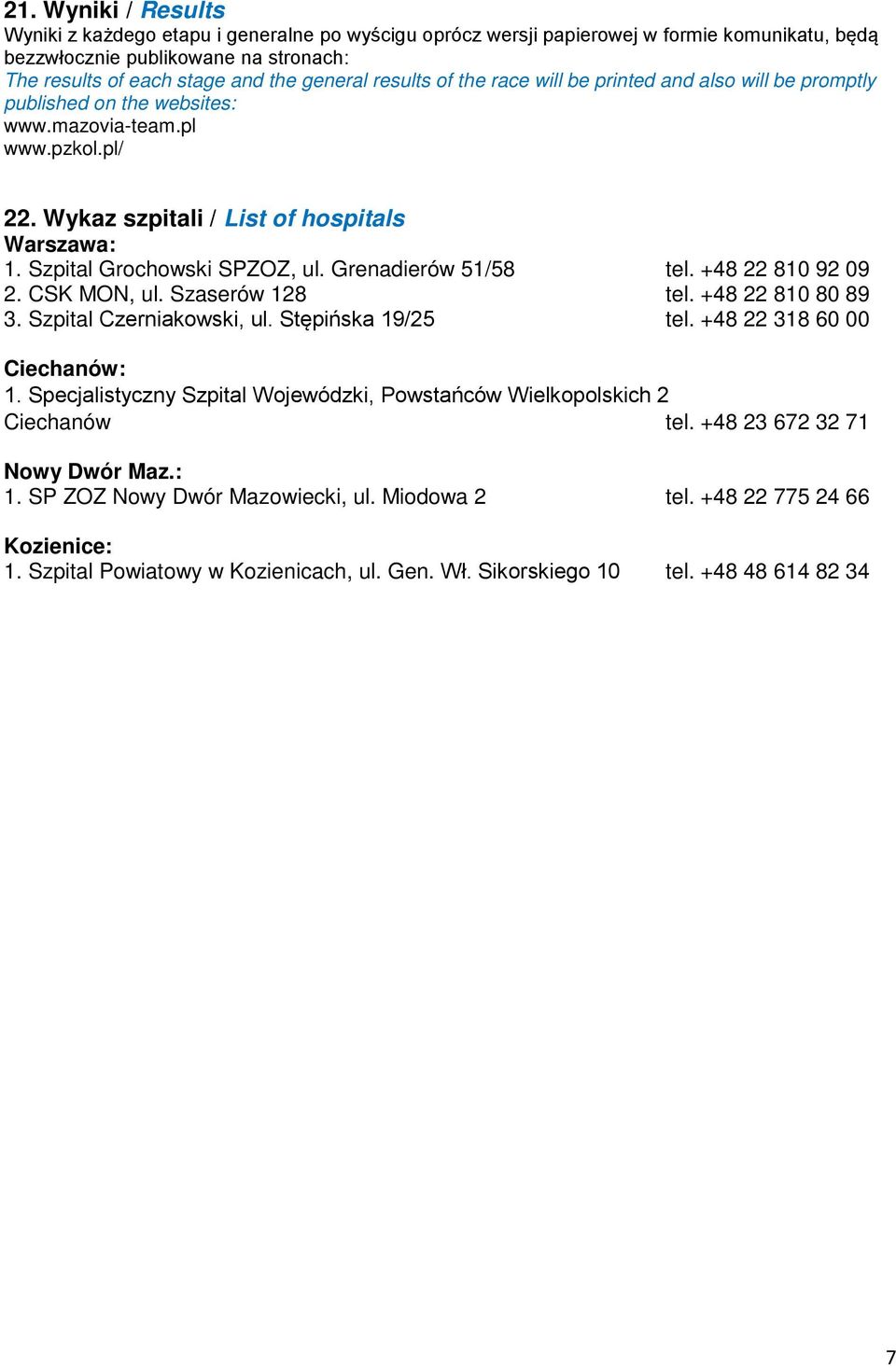 Szpital Grochowski SPZOZ, ul. Grenadierów 51/58 tel. +48 22 810 92 09 2. CSK MON, ul. Szaserów 128 tel. +48 22 810 80 89 3. Szpital Czerniakowski, ul. Stępińska 19/25 tel.