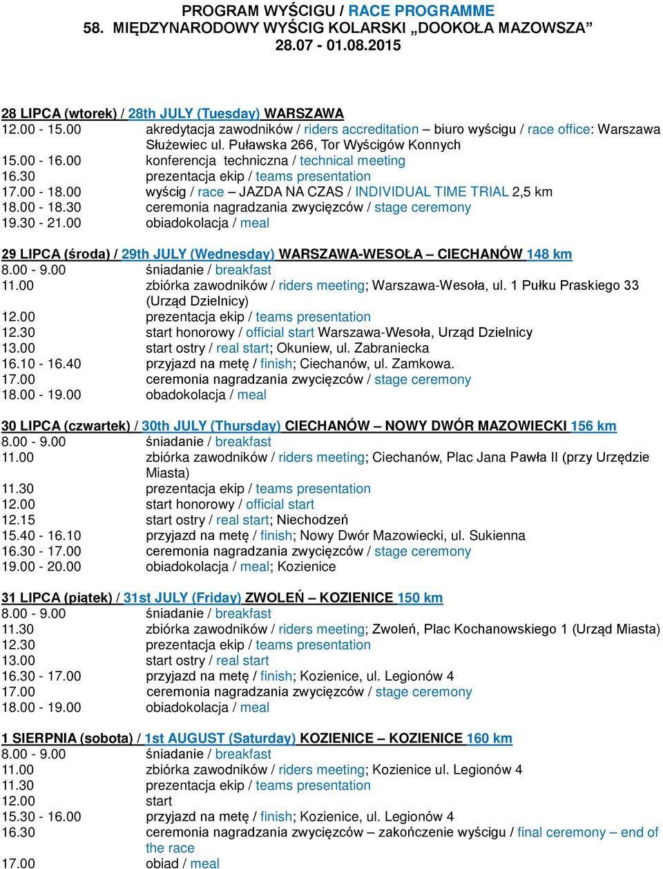 30 prezentacja ekip / teams presentation 17.00-18.00 wyścig / race JAZDA NA CZAS / INDIVIDUAL TIME TRIAL 2,5 km 18.00-18.30 ceremonia nagradzania zwycięzców / stage ceremony 19.30-21.