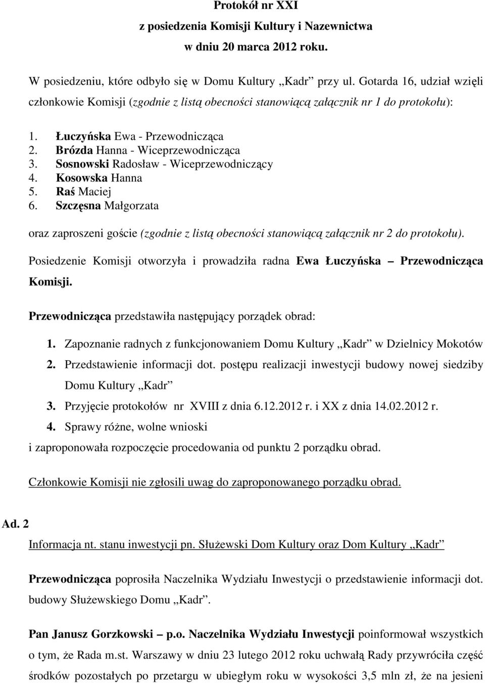 Sosnowski Radosław - Wiceprzewodniczący 4. Kosowska Hanna 5. Raś Maciej 6. Szczęsna Małgorzata oraz zaproszeni goście (zgodnie z listą obecności stanowiącą załącznik nr 2 do protokołu).