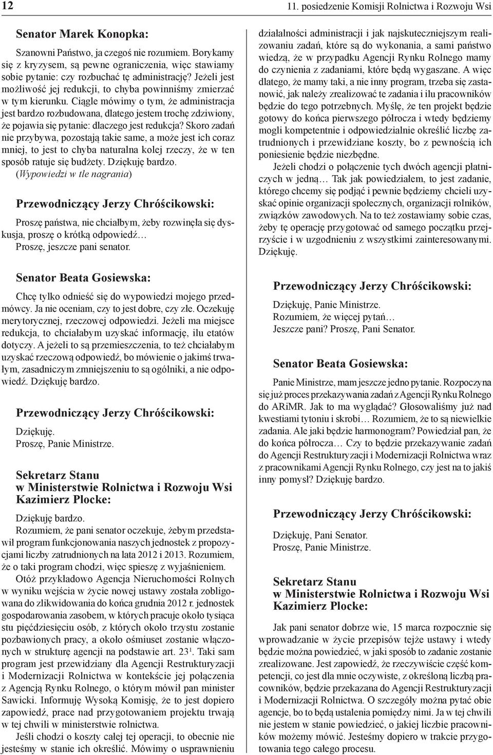 Ciągle mówimy o tym, że administracja jest bardzo rozbudowana, dlatego jestem trochę zdziwiony, że pojawia się pytanie: dlaczego jest redukcja?