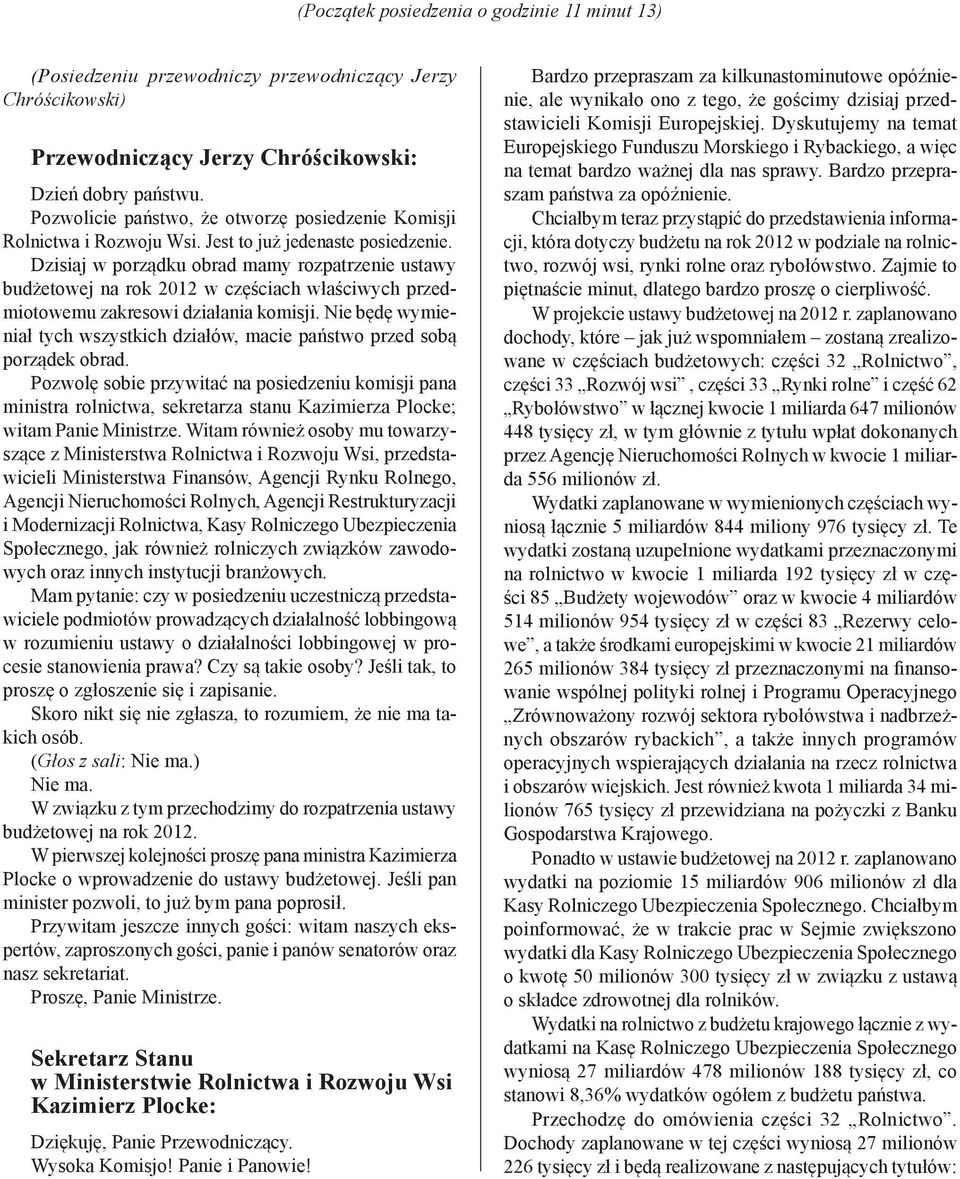 Dzisiaj w porządku obrad mamy rozpatrzenie ustawy budżetowej na rok 2012 w częściach właściwych przedmiotowemu zakresowi działania komisji.