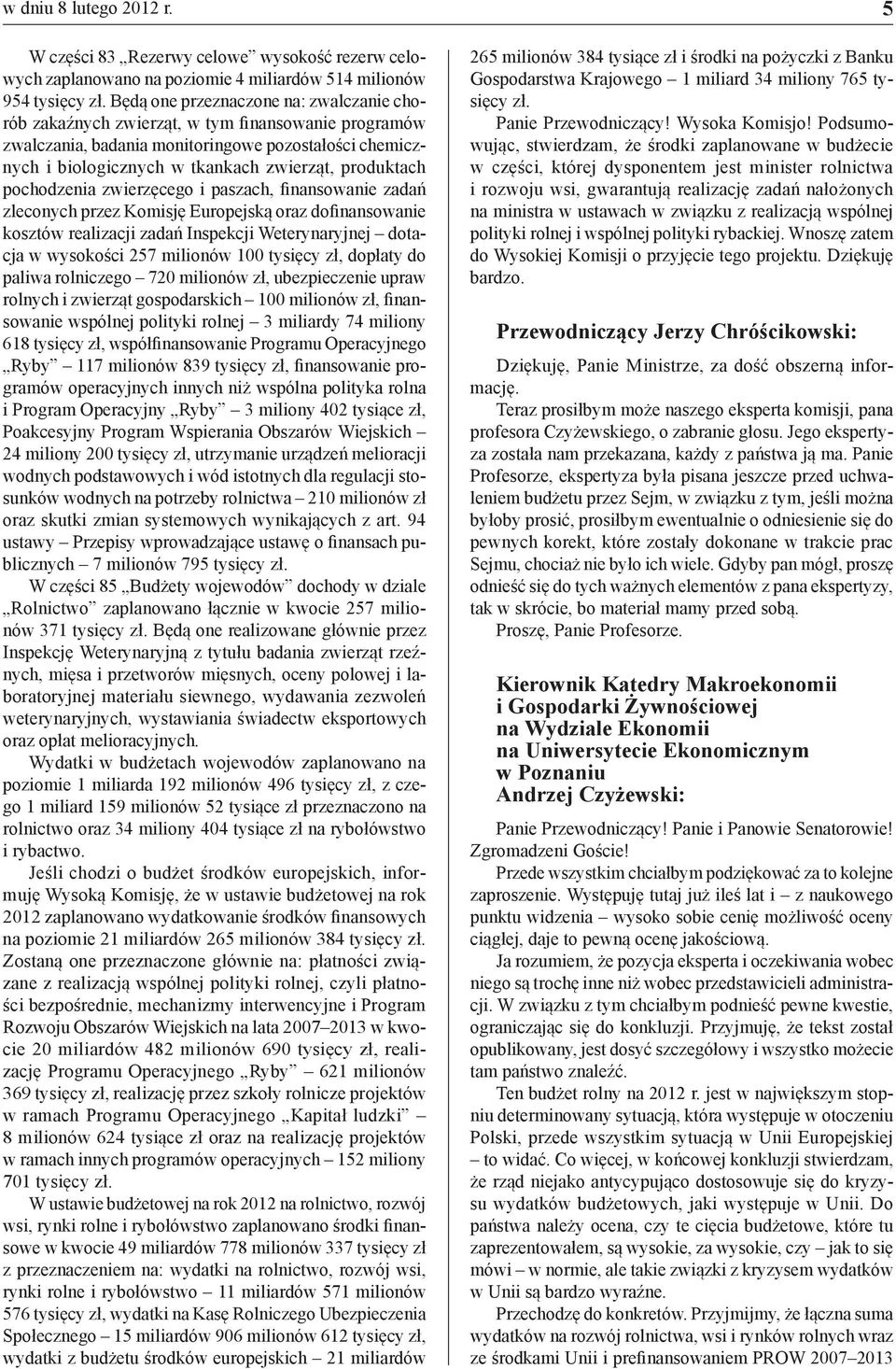 pochodzenia zwierzęcego i paszach, finansowanie zadań zleconych przez Komisję Europejską oraz dofinansowanie kosztów realizacji zadań Inspekcji Weterynaryjnej dotacja w wysokości 257 milionów 100