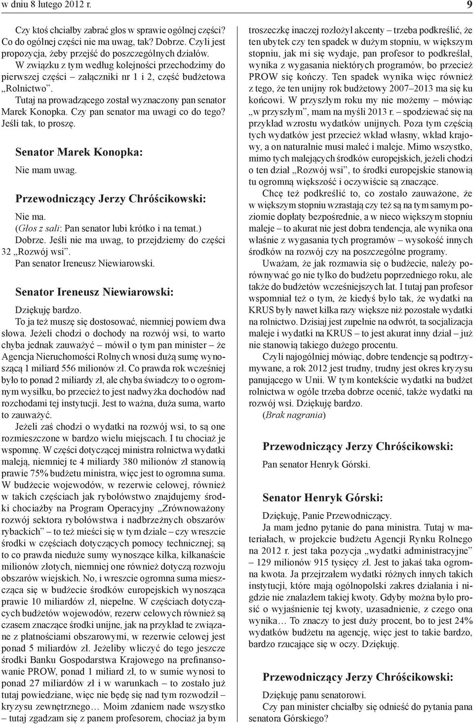 Czy pan senator ma uwagi co do tego? Jeśli tak, to proszę. Senator Marek Konopka: Nie mam uwag. Nie ma. (Głos z sali: Pan senator lubi krótko i na temat.) Dobrze.