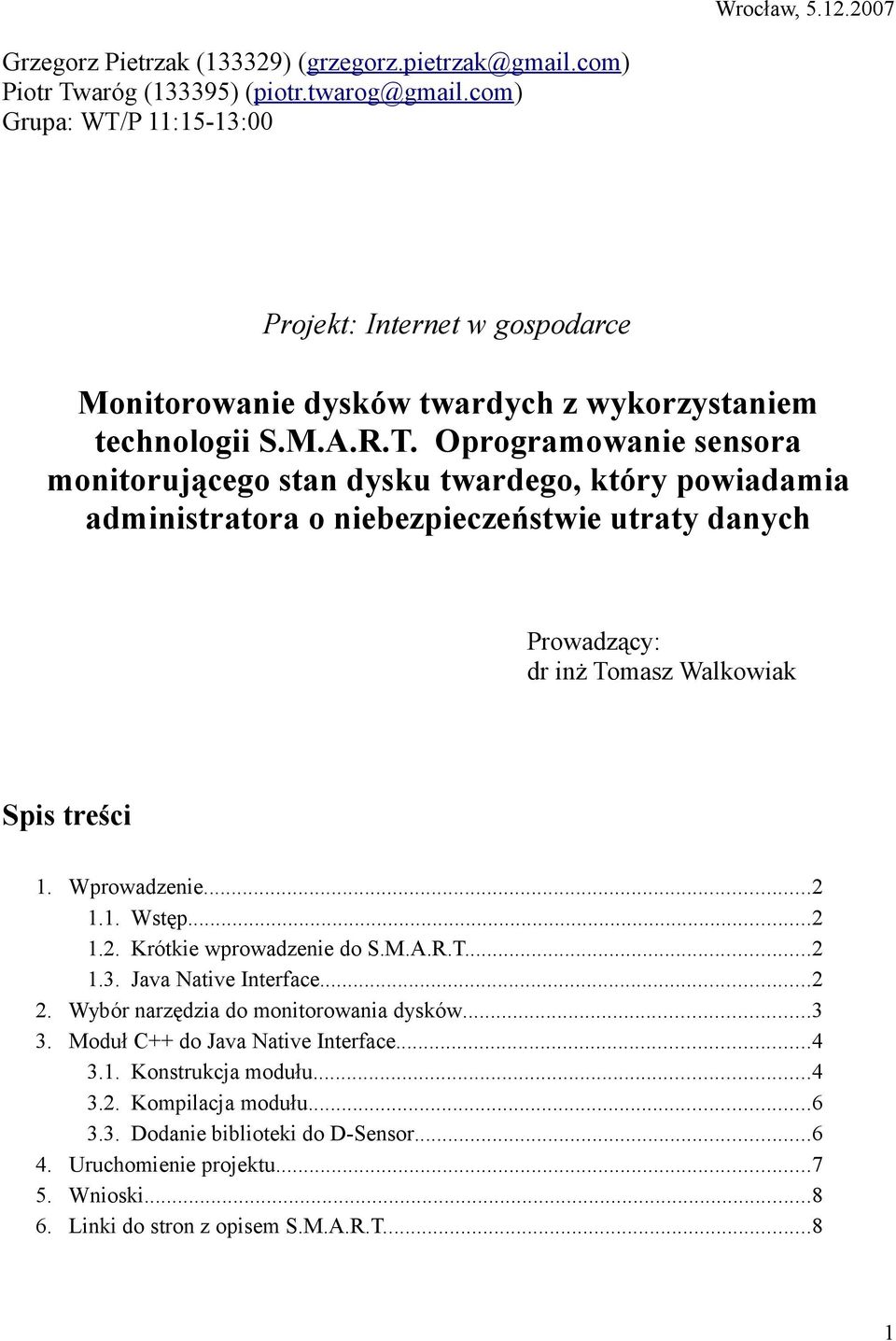 Wprowadzenie...2 1.1. Wstęp...2 1.2. Krótkie wprowadzenie do S.M.A.R.T...2 1.3. Java Native Interface...2 2. Wybór narzędzia do monitorowania dysków...3 3. Moduł C++ do Java Native Interface...4 3.1. Konstrukcja modułu.