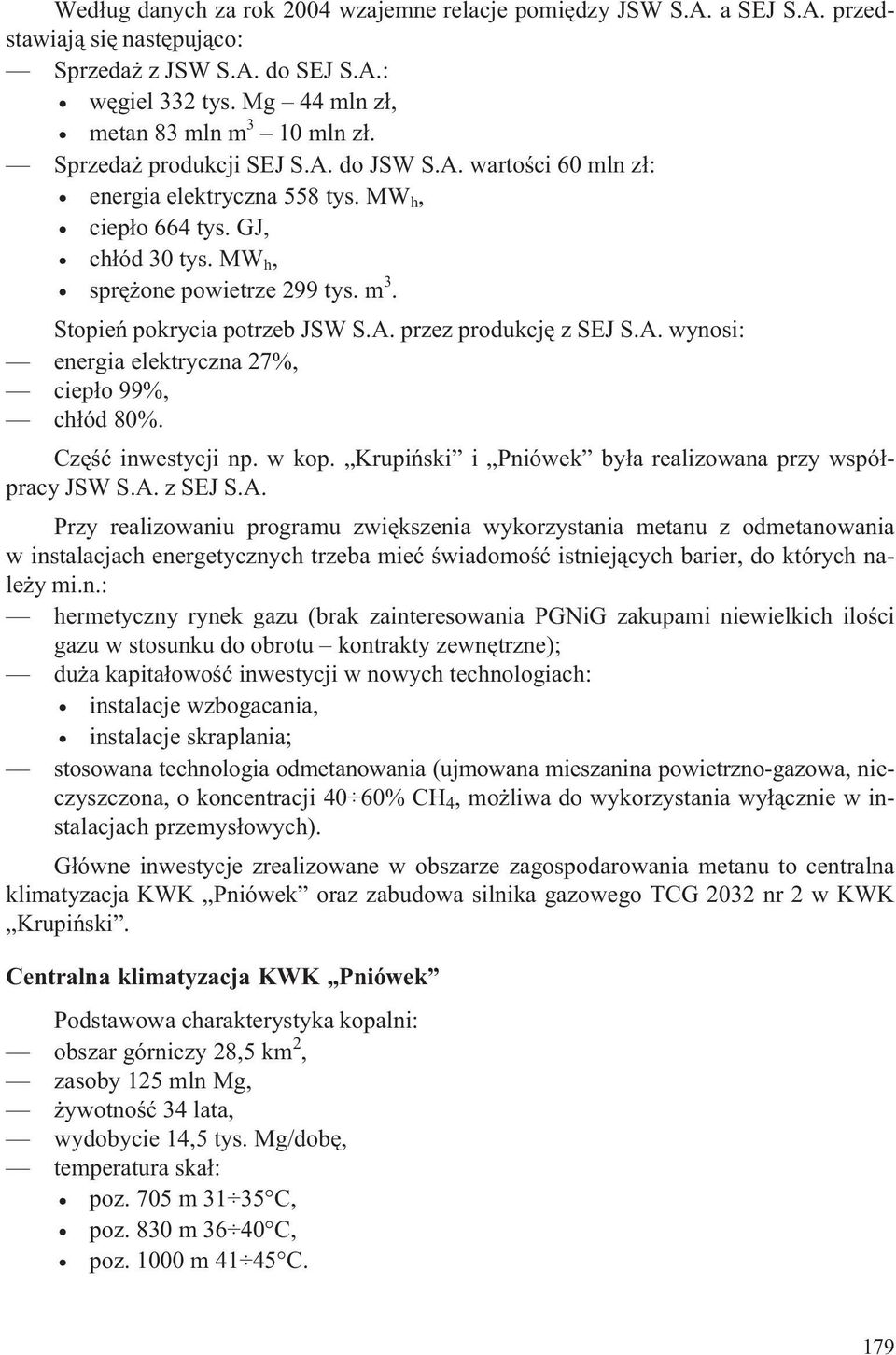 A. wynosi: energia elektryczna 27%, ciep³o 99%, ch³ód 80%. Czêœæ inwestycji np. w kop. Krupiñski i Pniówek by³a realizowana przy wspó³pracy JSW S.A. z SEJ S.A. Przy realizowaniu programu zwiêkszenia wykorzystania metanu z odmetanowania w instalacjach energetycznych trzeba mieæ œwiadomoœæ istniej¹cych barier, do których nale y mi.