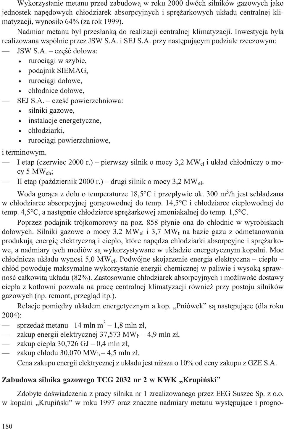 i SEJ S.A. przy nastêpuj¹cym podziale rzeczowym: JSW S.A. czêœæ do³owa: ruroci¹gi w szybie, podajnik SIEMAG, ruroci¹gi do³owe, ch³odnice do³owe, SEJ S.A. czêœæ powierzchniowa: silniki gazowe, instalacje energetyczne, ch³odziarki, ruroci¹gi powierzchniowe, i terminowym.