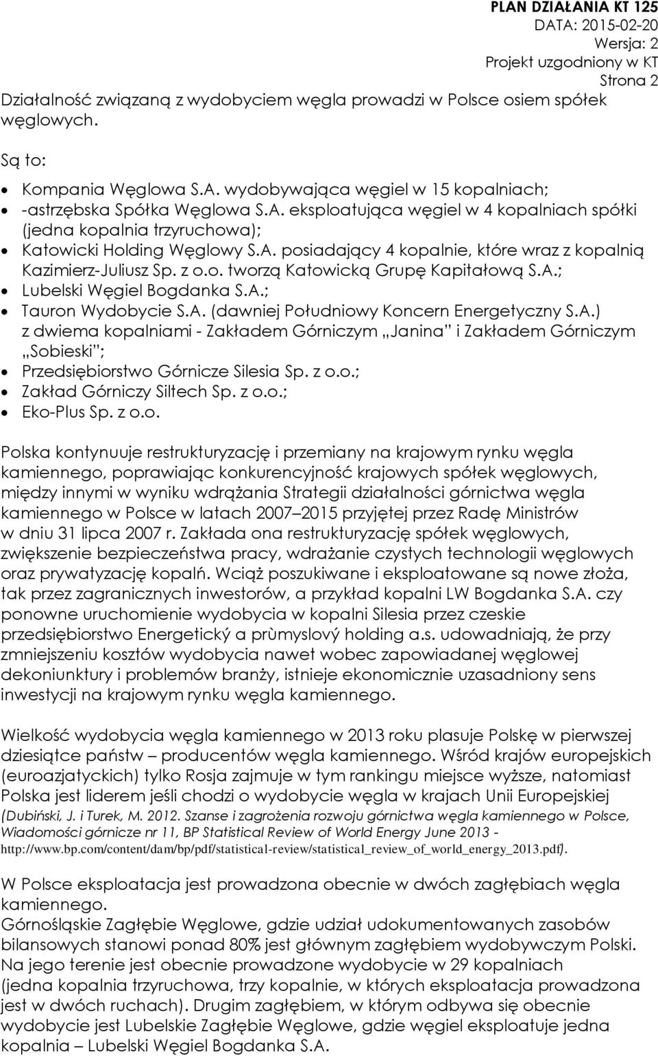 z o.o. tworzą Katowicką Grupę Kapitałową S.A.; Lubelski Węgiel Bogdanka S.A.; Tauron Wydobycie S.A. (dawniej Południowy Koncern Energetyczny S.A.) z dwiema kopalniami - Zakładem Górniczym Janina i Zakładem Górniczym Sobieski ; Przedsiębiorstwo Górnicze Silesia Sp.