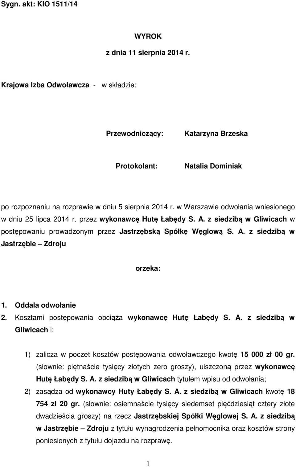 w Warszawie odwołania wniesionego w dniu 25 lipca 2014 r. przez wykonawcę Hutę Łabędy S. A. z siedzibą w Gliwicach w postępowaniu prowadzonym przez Jastrzębską Spółkę Węglową S. A. z siedzibą w Jastrzębie Zdroju orzeka: 1.