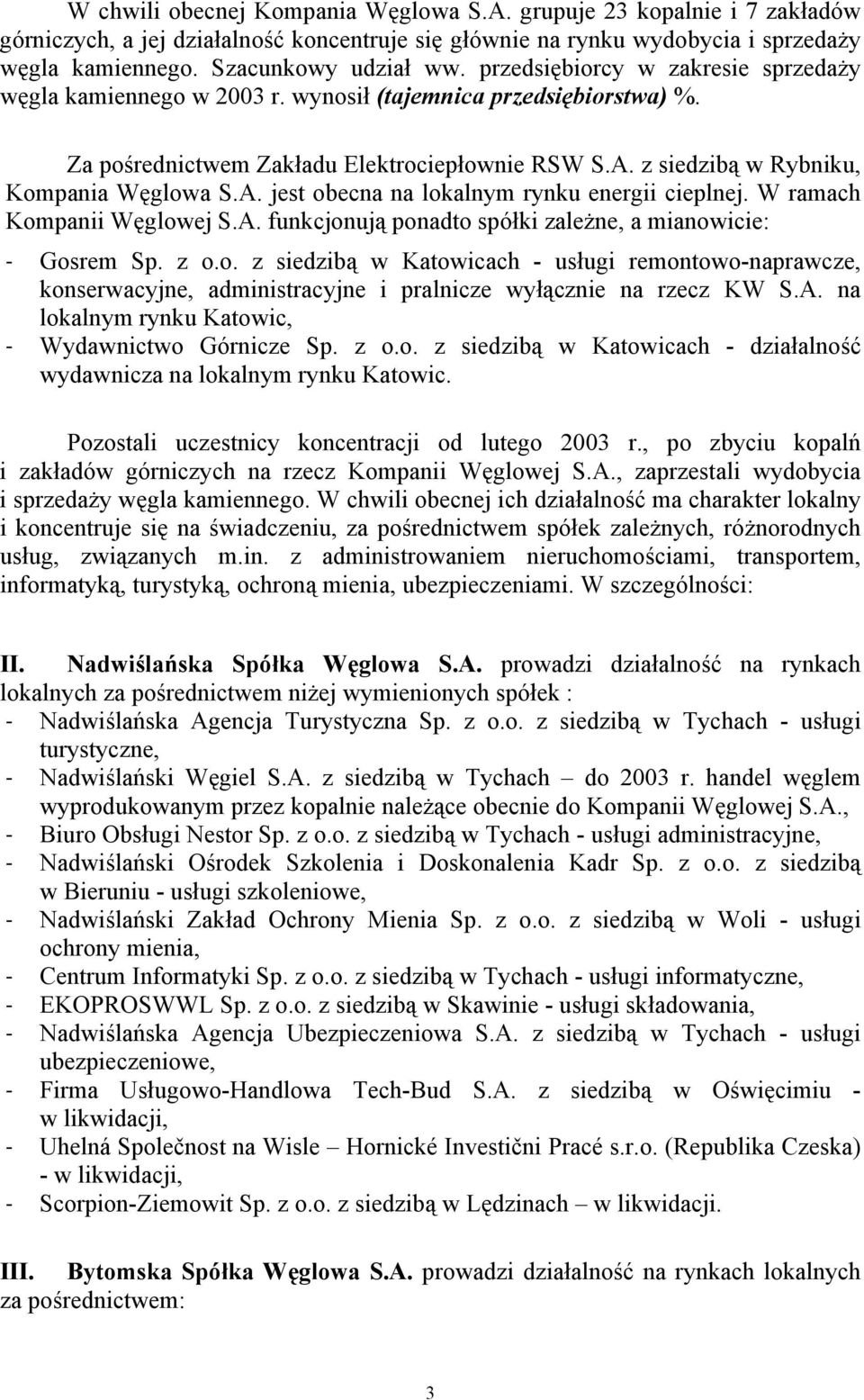 z siedzibą w Rybniku, Kompania Węglowa S.A. jest obecna na lokalnym rynku energii cieplnej. W ramach Kompanii Węglowej S.A. funkcjonują ponadto spółki zależne, a mianowicie: - Gosrem Sp. z o.o. z siedzibą w Katowicach - usługi remontowo-naprawcze, konserwacyjne, administracyjne i pralnicze wyłącznie na rzecz KW S.