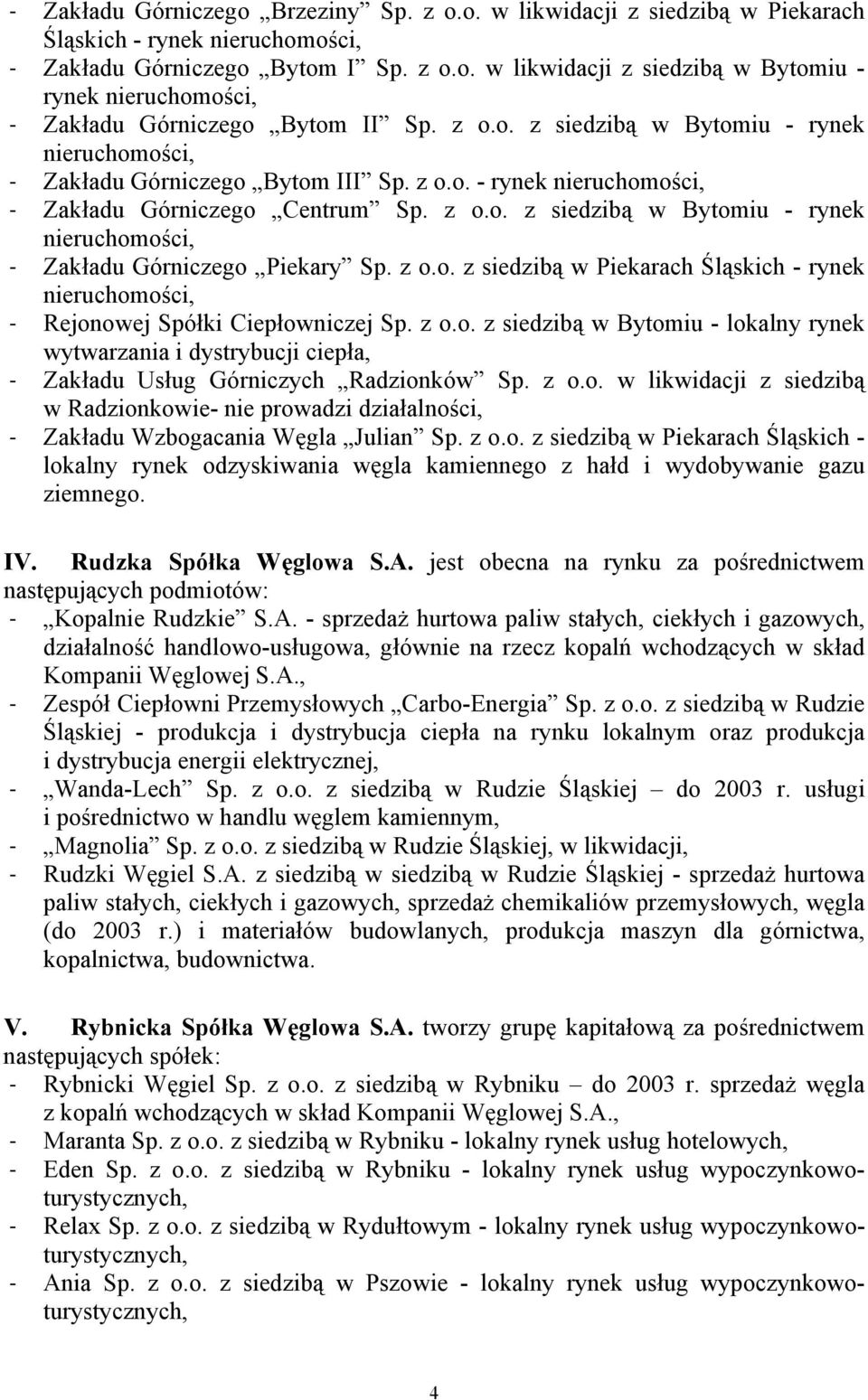 z o.o. z siedzibą w Piekarach Śląskich - rynek nieruchomości, - Rejonowej Spółki Ciepłowniczej Sp. z o.o. z siedzibą w Bytomiu - lokalny rynek wytwarzania i dystrybucji ciepła, - Zakładu Usług Górniczych Radzionków Sp.