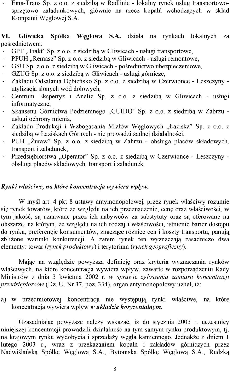 z o.o. z siedzibą w Gliwicach - pośrednictwo ubezpieczeniowe, - GZUG Sp. z o.o. z siedzibą w Gliwicach - usługi górnicze, - Zakładu Odsalania Dębieńsko Sp. z o.o. z siedzibą w Czerwionce - Leszczyny - utylizacja słonych wód dołowych, - Centrum Ekspertyz i Analiz Sp.