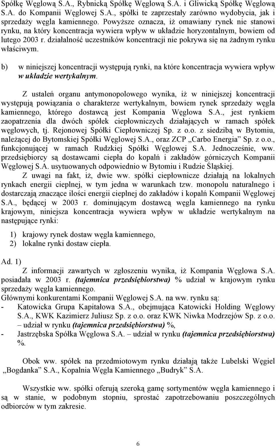 działalność uczestników koncentracji nie pokrywa się na żadnym rynku właściwym. b) w niniejszej koncentracji występują rynki, na które koncentracja wywiera wpływ w układzie wertykalnym.