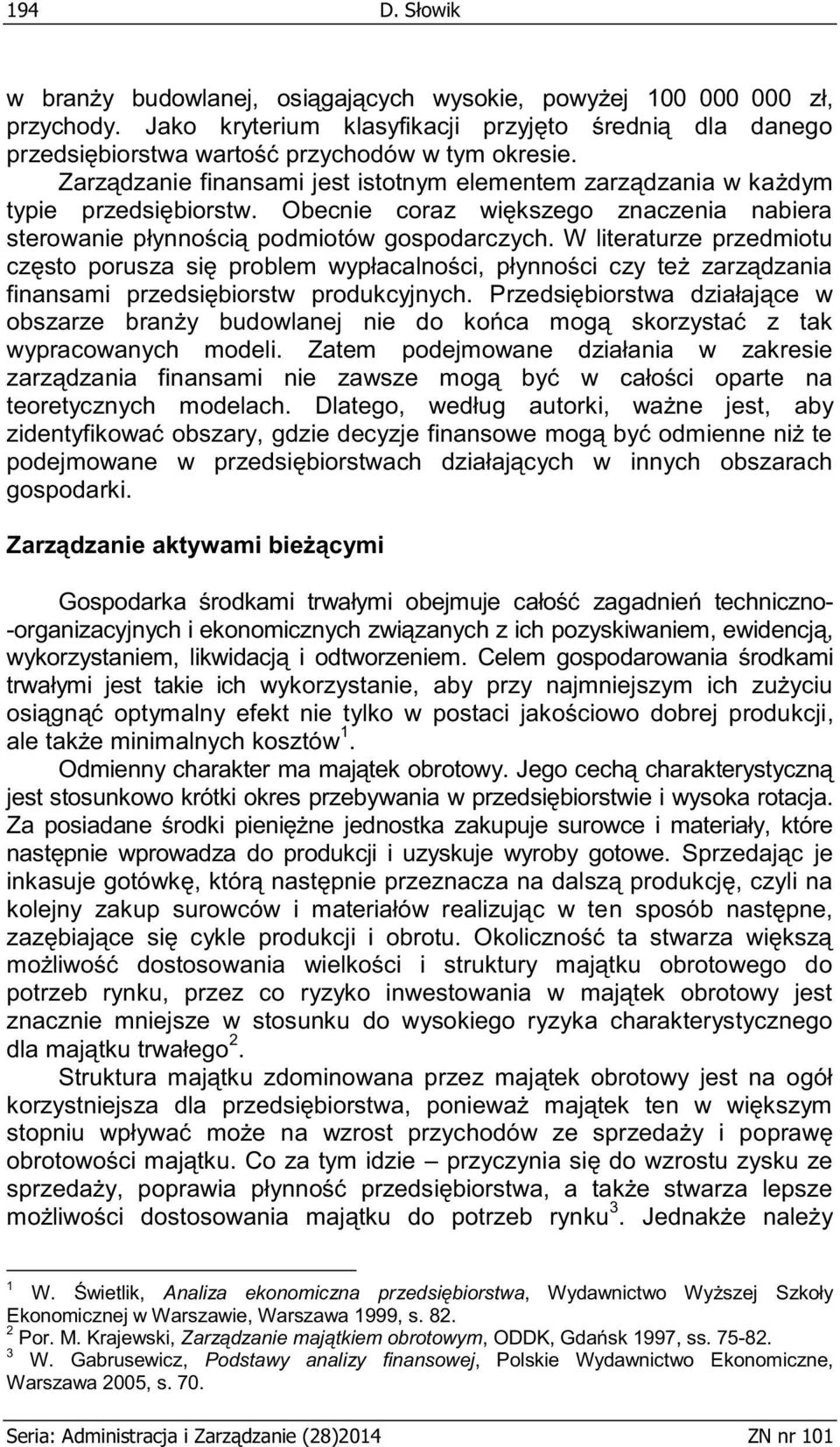W literaturze przedmiotu często porusza się problem wypłacalności, płynności czy też zarządzania finansami przedsiębiorstw produkcyjnych.