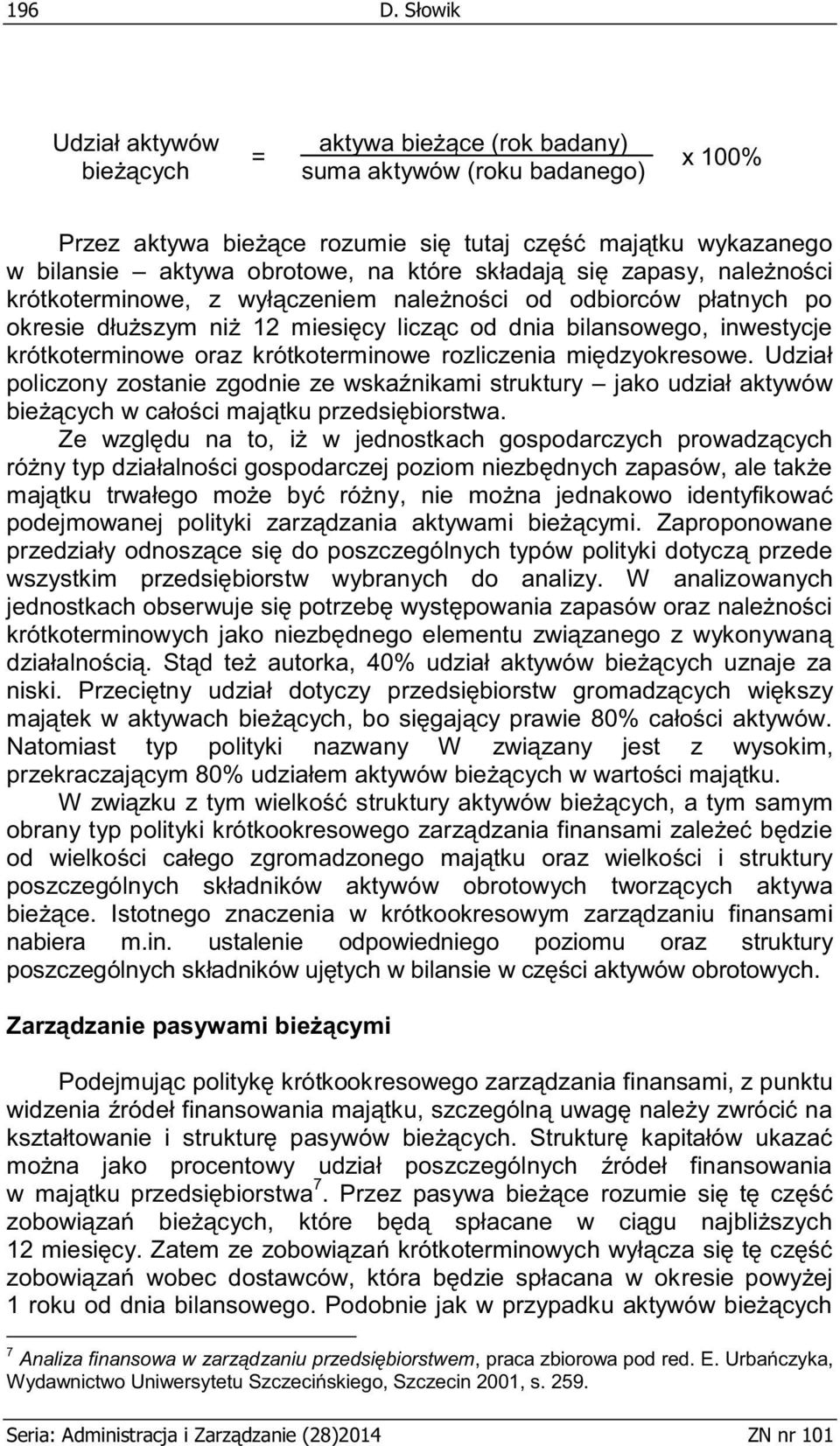 składają się zapasy, należności krótkoterminowe, z wyłączeniem należności od odbiorców płatnych po okresie dłuższym niż 12 miesięcy licząc od dnia bilansowego, inwestycje krótkoterminowe oraz
