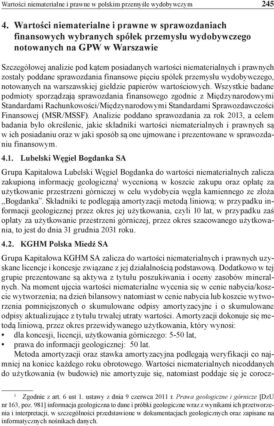 i prawnych zostały poddane sprawozdania finansowe pięciu spółek przemysłu wydobywczego, notowanych na warszawskiej giełdzie papierów wartościowych.