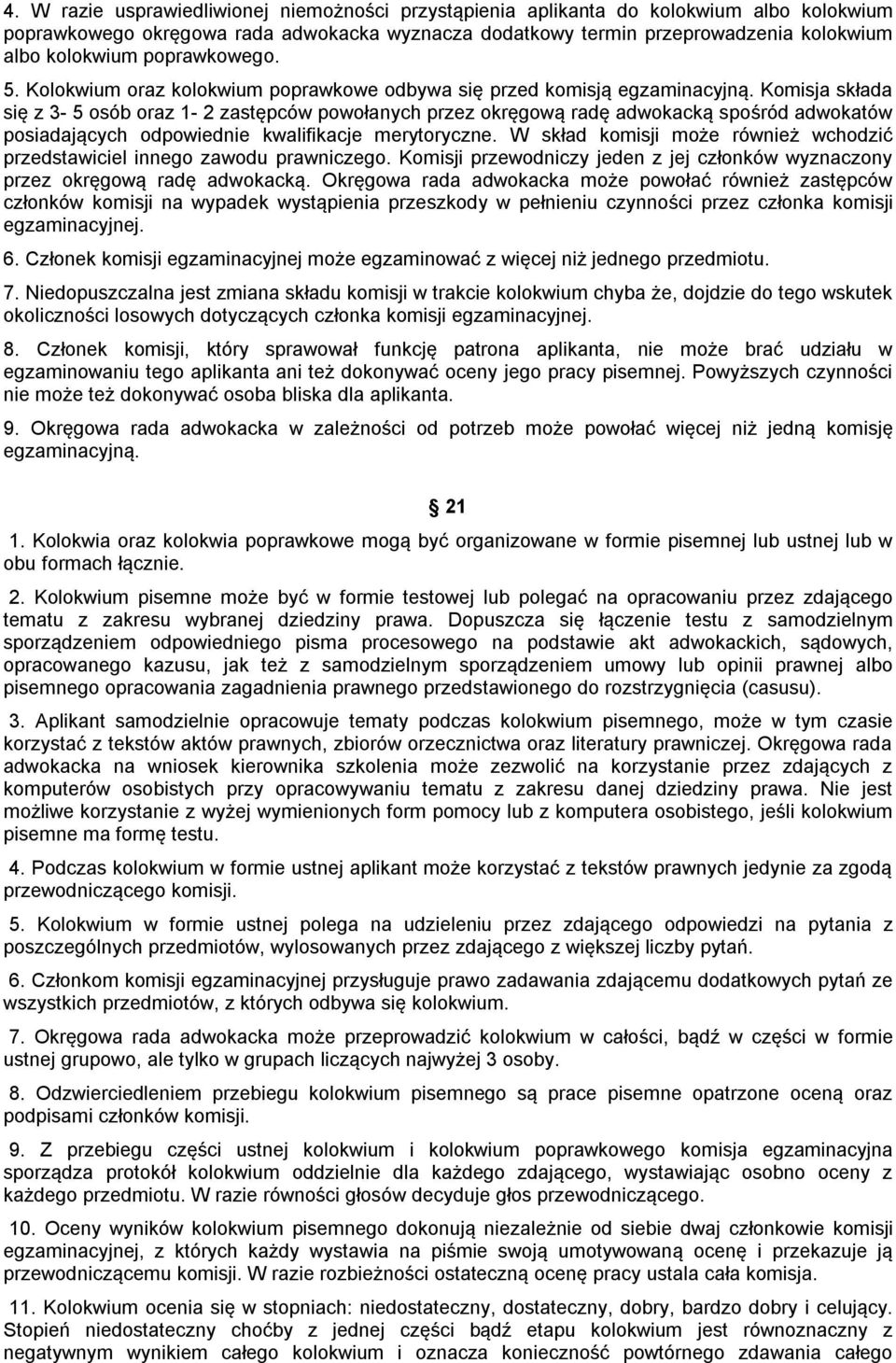 Komisja składa się z 3-5 osób oraz 1-2 zastępców powołanych przez okręgową radę adwokacką spośród adwokatów posiadających odpowiednie kwalifikacje merytoryczne.